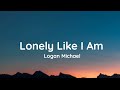 Logan michael  lonely like i am lyrics