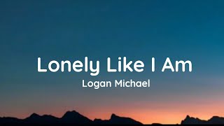 Logan Michael - Lonely Like I Am (lyrics)