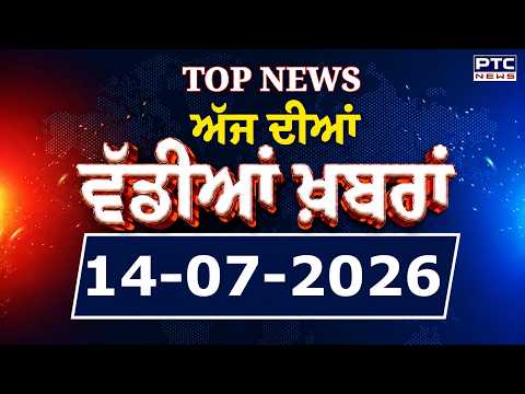 Punjabi News : ਦੇਖੋ ਅੱਜ ਦੀਆਂ ਵੱਡੀ ਖ਼ਬਰਾਂ  | Punjabi Latest News | Today Punjabi News | 14.07.2026