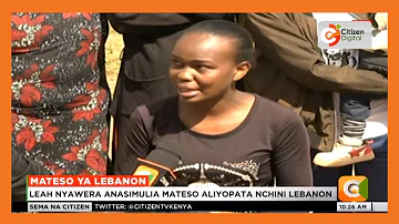 Leah Nyawera anasimulia mateso aliyopata nchini Lebanon