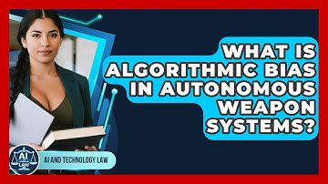 What Is Algorithmic Bias In Autonomous Weapon Systems? - AI and Technology Law