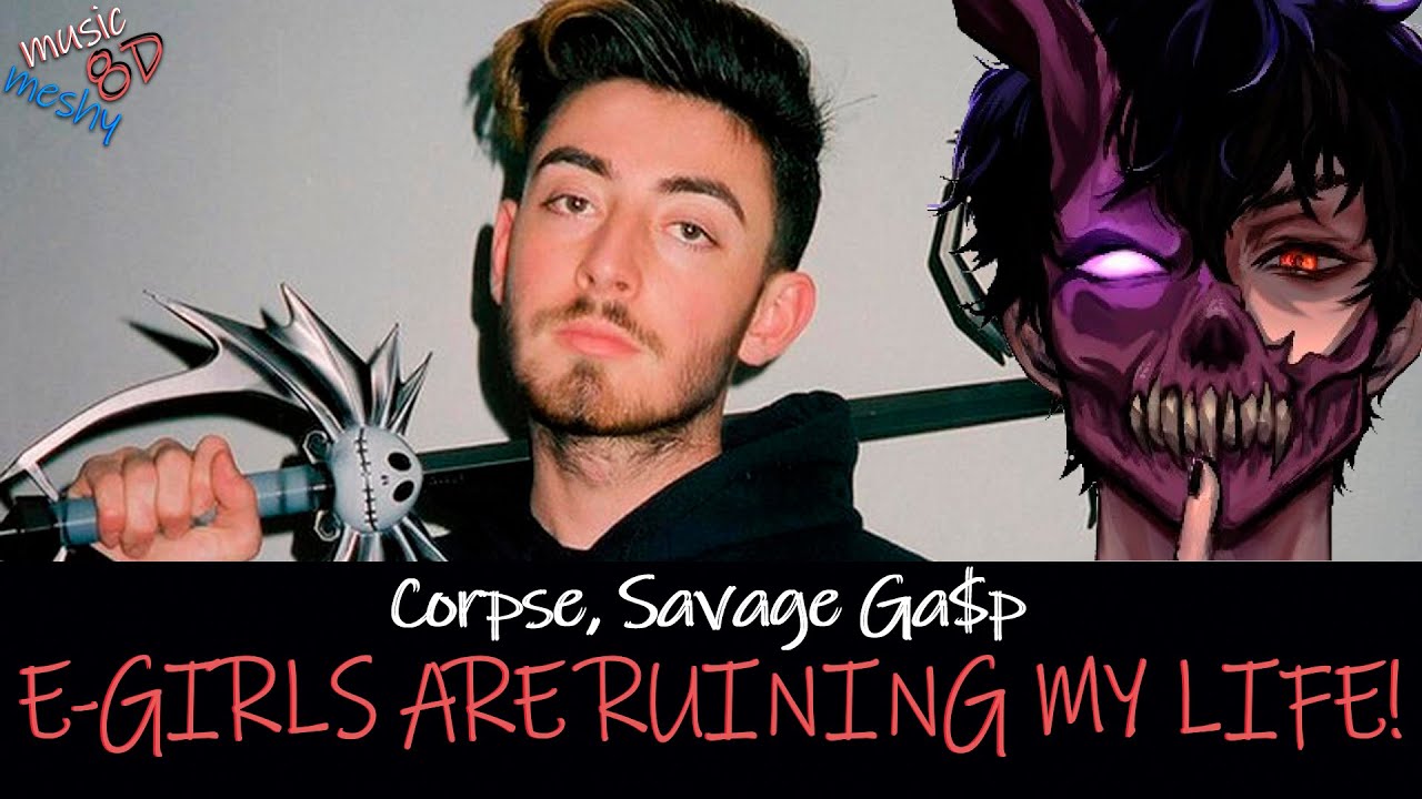 Corpse, Savage Ga$p - E-GIRLS ARE RUINING MY LIFE! (8D Audio) 🎧