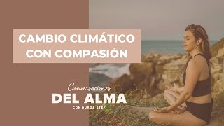 Cambio Climático con Compasión 'Podcas Conversaciones del Alma con Durga Stef' by Durga Stef 1,381 views 2 weeks ago 26 minutes