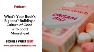 What's Your Book's Big Idea? Building a Culture of Good With Scott Moorehead