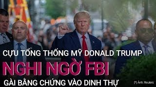 Cựu Tổng thống Mỹ Donald Trump nghi FBI gài bằng chứng vào dinh thự | VTC Now