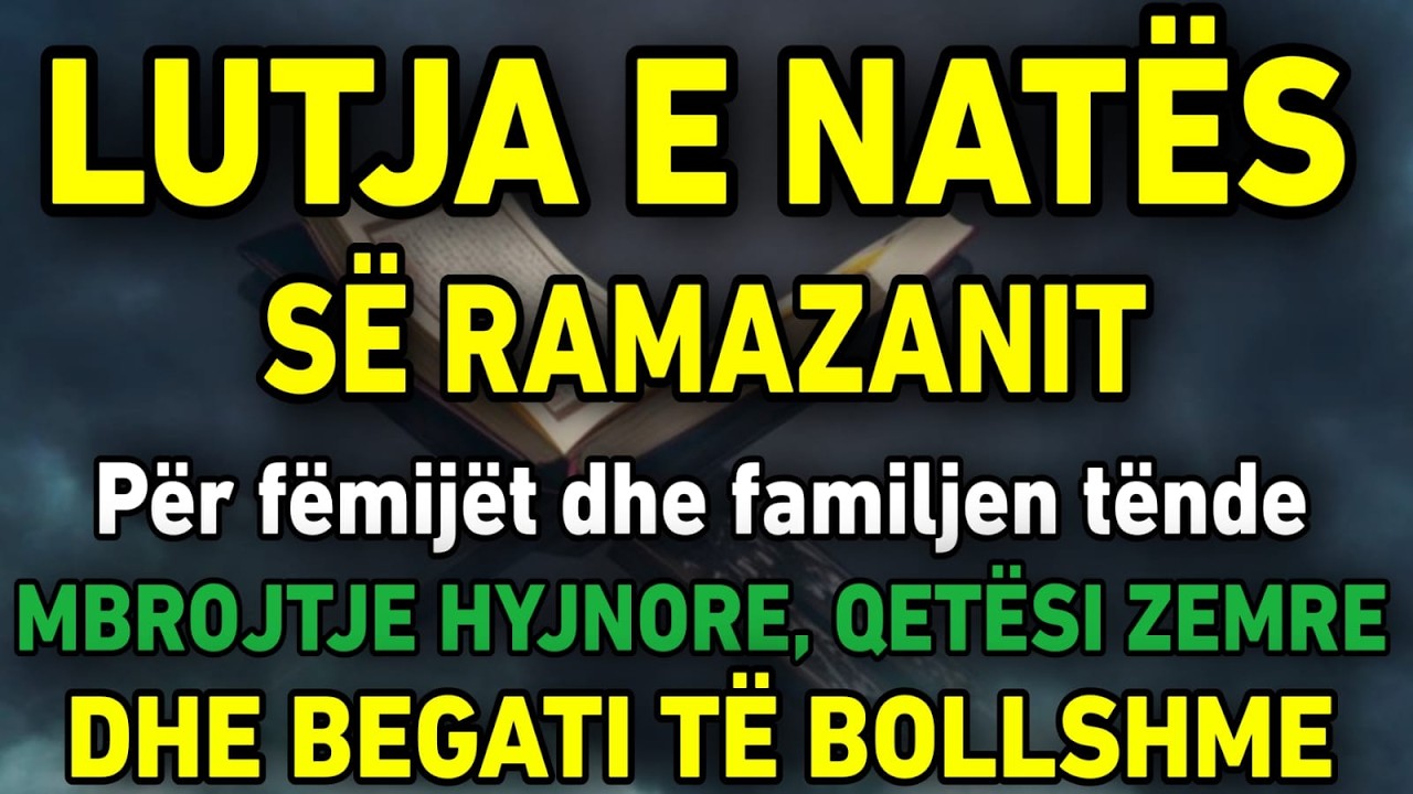 🤲 Lutja e natës së RamazanitMbrojtje hyjnore, qetësi dhe bereqet për familjen