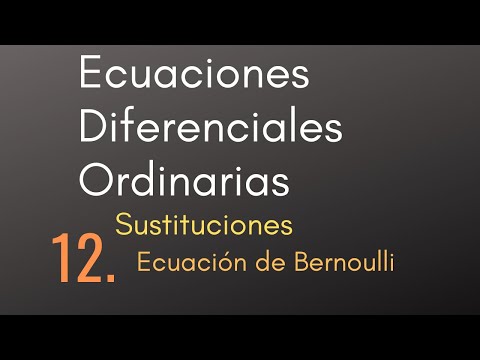 12 Ecuaciones Diferenciales Ordinarias - Sustituciones - Ecuación de Bernoulli