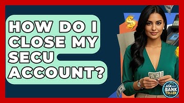 How Do I Close My SECU Account? - Ask Your Bank Teller