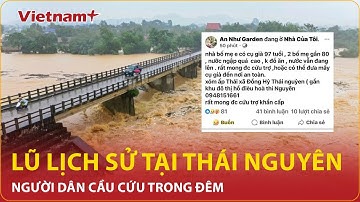 Toàn cảnh cơn lũ lịch sử: Thái Nguyên “vỡ trận”, tiếng cầu cứu chưa dứt, cảnh tượng quá đau lòng