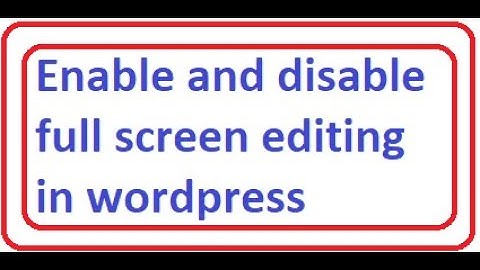 Wordpress | Tutorial 5 | Enable and disable full screen editing in wordpress