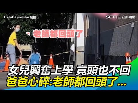 女兒興奮上學竟頭也不回離開 爸爸心碎:老師都回頭了...｜三立新聞網 SETN.com