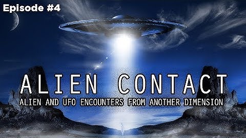 ALIEN CONTACT (Episode 4) - ALIEN AND UFO ENCOUNTERS FROM ANOTHER DIMENSION