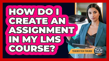 How Do I Create an Assignment in My LMS Course?