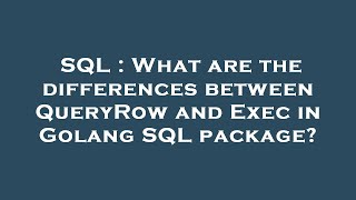SQL : What are the differences between QueryRow and Exec in Golang SQL package?