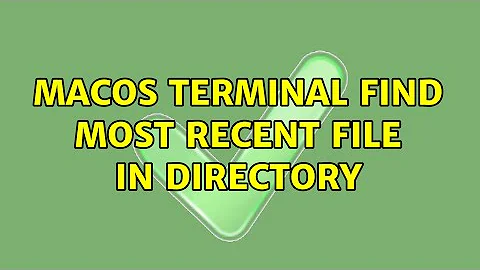 macOS Terminal find most recent file in directory (2 Solutions!!)