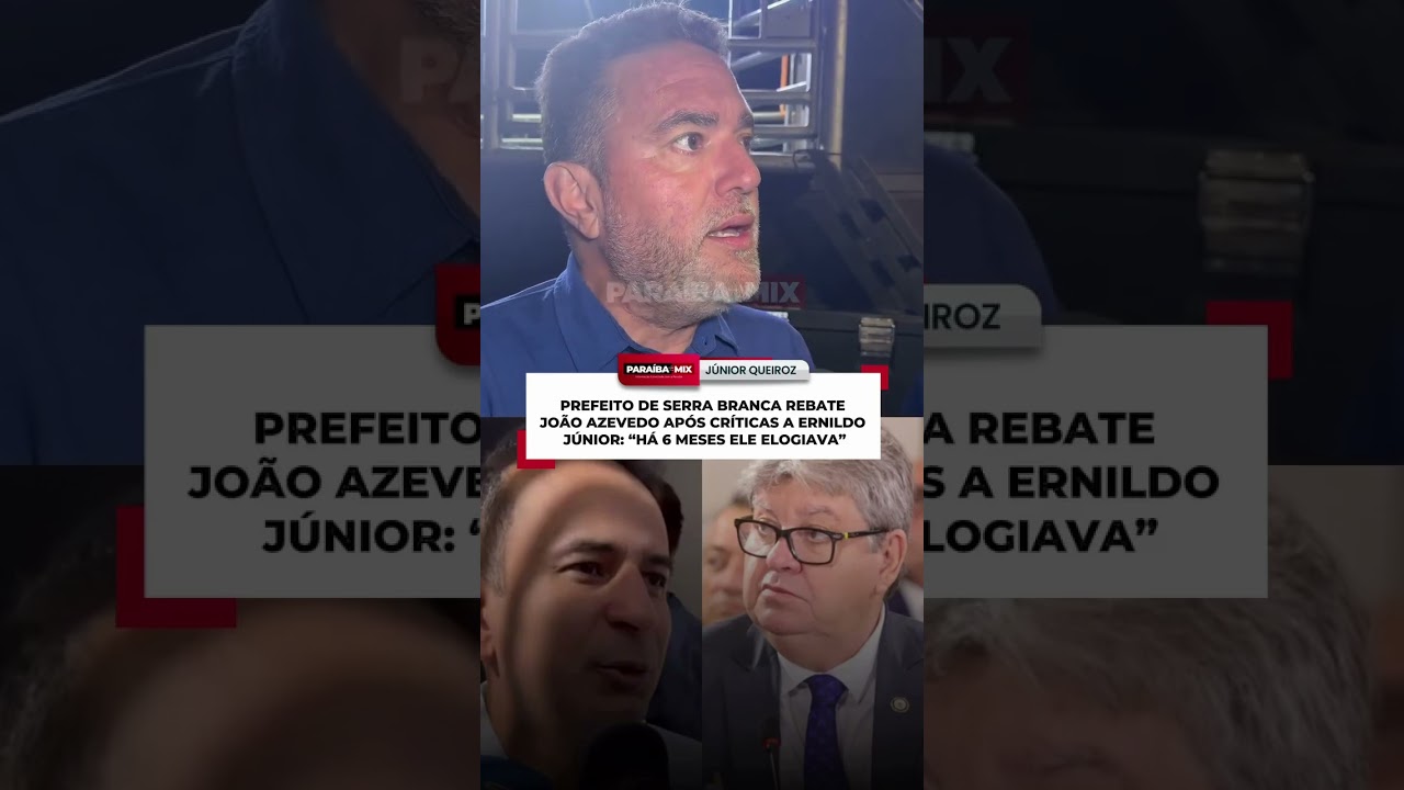 PREFEITO DE SERRA BRANCA REBATE JOÃO AZEVEDO APÓS CRÍTICAS A ERNILDO JÚNIOR: HÁ 6 MESES ELE ELOGIAVA