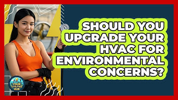 Should You Upgrade Your HVAC For Environmental Concerns? - Your Utilities Hub