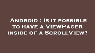 Android : Is it possible to have a ViewPager inside of a ScrollView?