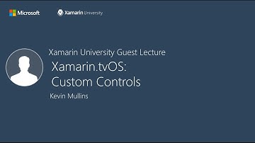 Xamarin.tvOS: Custom Controls - Kevin Mullins - Xamarin University Guest Lecture
