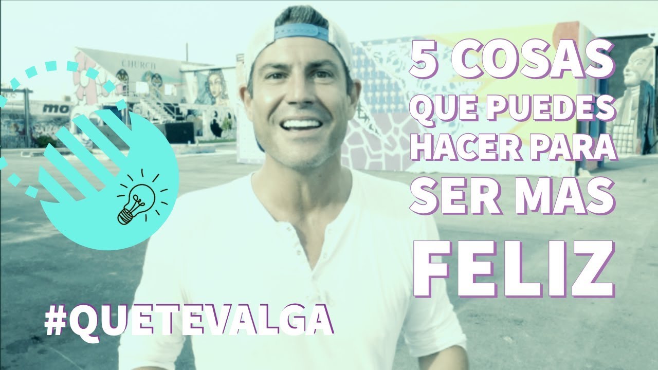 5 cosas que puedes hacer para ser más feliz - YouTube