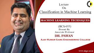 CLASSIFICATION IN MACHINE LEARNING | MACHINE LEARNING TECHNIQUES | LECTURE 04 BY DR. PAWAN | AKGEC