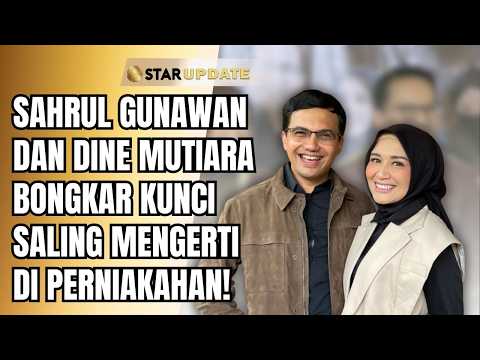 SELALU TAMPIL HARMONIS, SAHRUL GUNAWAN DAN DINE SHARE KUNCI SALING MENGERTI! | STAR UPDATE