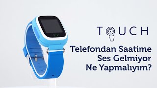 Bilicra Touch Akıllı Çocuk Saati Telefondan Saatime Ses Gelmiyor Ne Yapmalıyım?