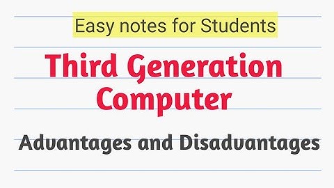 Advantages and Disadvantages of Third Generation Computer.