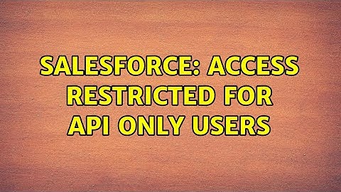 Salesforce: Access Restricted for API Only Users