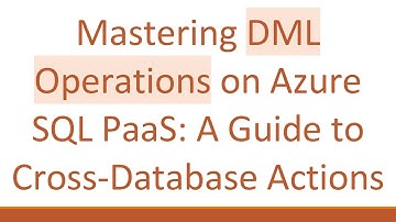 Mastering DML Operations on Azure SQL PaaS: A Guide to Cross-Database Actions