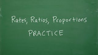 Let’s PRACTICE Ratios, Rates and Proportions…step-by-step…