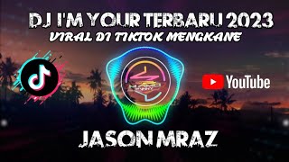 DJ I'M YOUR (JASON MRAZ) TERBARU 2023 YANG LAGI VIRAL DI TIKTOK