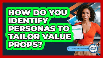 How Do You Identify Personas To Tailor Value Props?