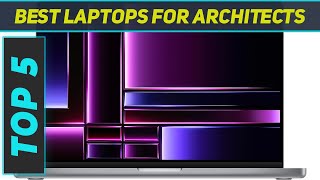 Top 5 Best Laptops For Architects in 2024