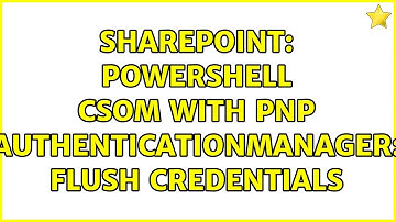 Sharepoint: Powershell CSOM with PnP AuthenticationManager: flush credentials
