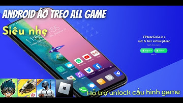 Android ảo hỗ trợ cài root treo game fake cấu hình máy dành cho android