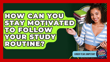 How Can You Stay Motivated To Follow Your Study Routine? - Junior Year Jumpstart