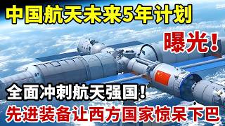 中国航天未来5年计划曝光，先进装备让西方国家惊呆下巴，全面冲刺航天强国！#科技之光