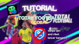 TUTORIAL DOWNLOAD TOTAL FOOTBALL VERSI GLOBAL TANPA VPN & ANTI RIBET !!