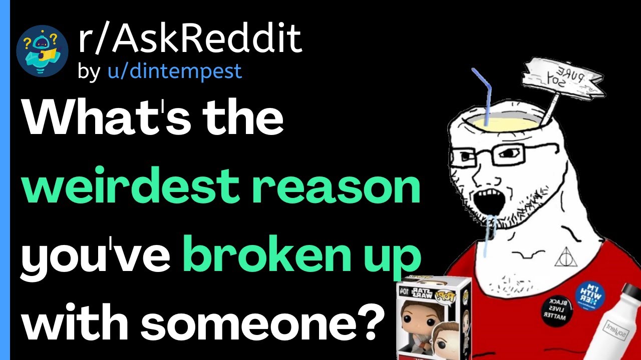 What's the weirdest reason you've broken up with someone? r/AskReddit