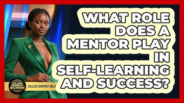 What Role Does A Mentor Play In Self-learning And Success? - College Dropout Millionaire