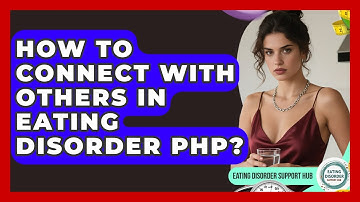 How To Connect With Others In Eating Disorder PHP? - Eating Disorder Support Hub