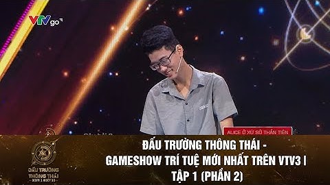 ĐẤU TRƯỜNG THÔNG THÁI - GAMESHOW TRÍ TUỆ MỚI NHẤT TRÊN VTV3 | TẬP 1 (PHẦN 2)