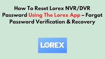 Hoe u uw Lorex NVR/DVR-wachtwoord opnieuw kunt instellen met de Lorex-app – Verificatie en herste...