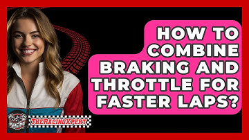 How To Combine Braking And Throttle For Faster Laps? - The Racing Xpert