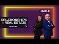 Relationships &amp; Real Estate Episode 6