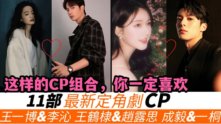 11部最新定角劇CP！王一博搭李沁簡直絕配，成毅竟和李一桐出演武俠劇《英雄誌》！而譚鬆韻的最新搭檔是許凱，劉詩詩《狐妖小紅娘竹葉篇》將PK楊冪《月紅篇》！王鶴棣新劇還真有望搭檔趙露思！ - 天天要聞