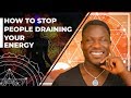 How to Stop People Draining Your Energy