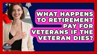 What Happens to Retirement Pay for Veterans If the Veteran Dies? - Veteran Community Guide