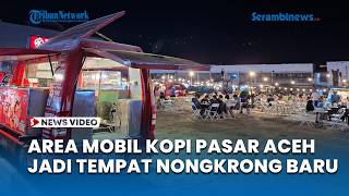 Pasar Aceh Coffee Truck Area Becomes New Hangout Spot